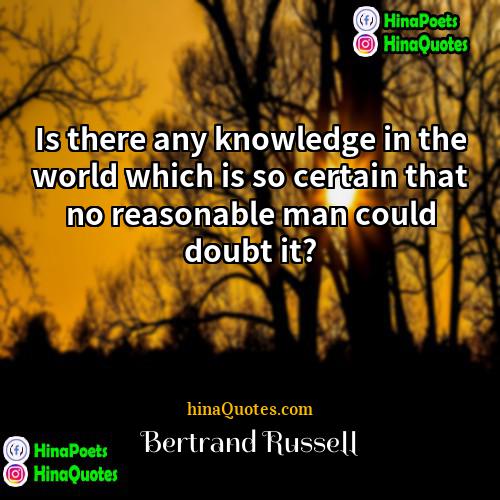 Bertrand Russell Quotes | Is there any knowledge in the world